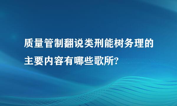 质量管制翻说类刑能树务理的主要内容有哪些歌所?