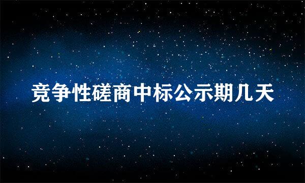 竞争性磋商中标公示期几天