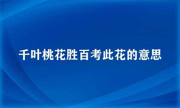 千叶桃花胜百考此花的意思