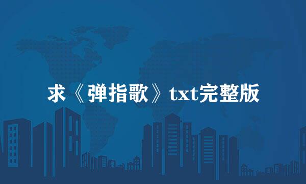 求《弹指歌》txt完整版