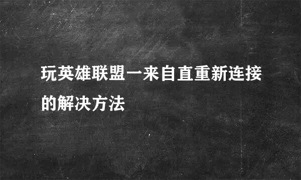 玩英雄联盟一来自直重新连接的解决方法