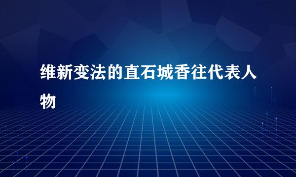 维新变法的直石城香往代表人物