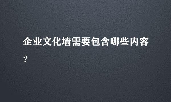 企业文化墙需要包含哪些内容？