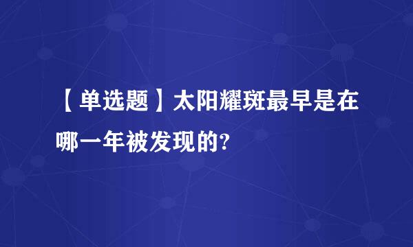 【单选题】太阳耀斑最早是在哪一年被发现的?