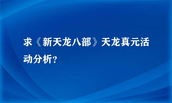 求《新天龙八部》天龙真元活动分析？