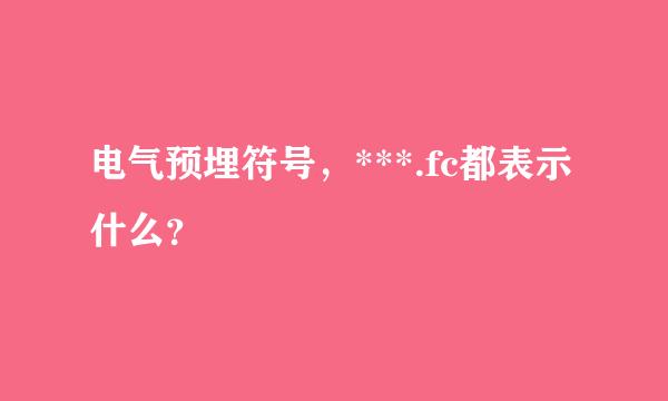 电气预埋符号，***.fc都表示什么？