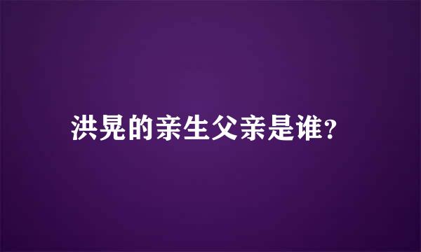 洪晃的亲生父亲是谁？