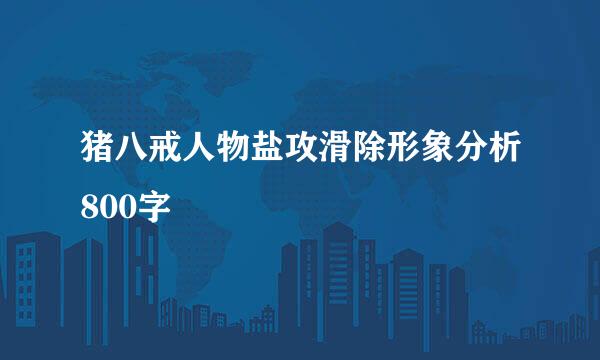 猪八戒人物盐攻滑除形象分析800字