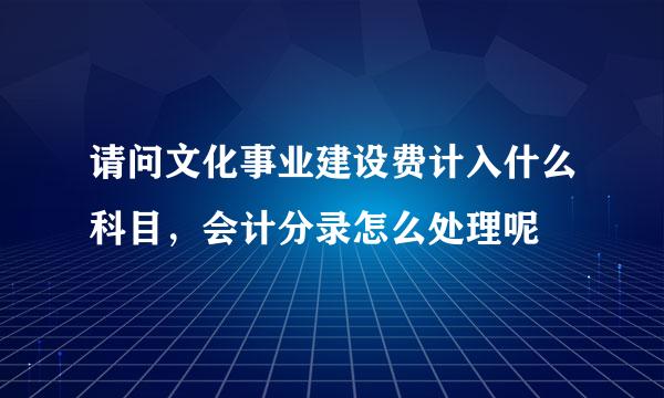 请问文化事业建设费计入什么科目，会计分录怎么处理呢