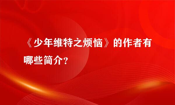 《少年维特之烦恼》的作者有哪些简介？