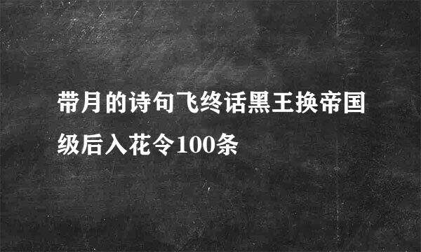 带月的诗句飞终话黑王换帝国级后入花令100条