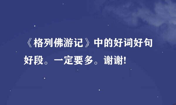 《格列佛游记》中的好词好句好段。一定要多。谢谢!