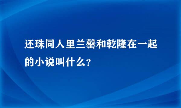 还珠同人里兰罄和乾隆在一起的小说叫什么？