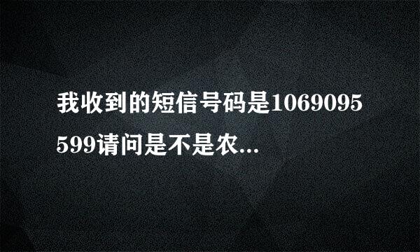 我收到的短信号码是1069095599请问是不是农业银行的短信号码