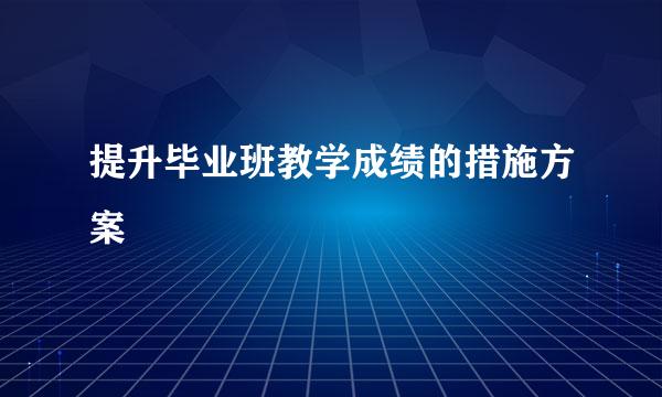 提升毕业班教学成绩的措施方案