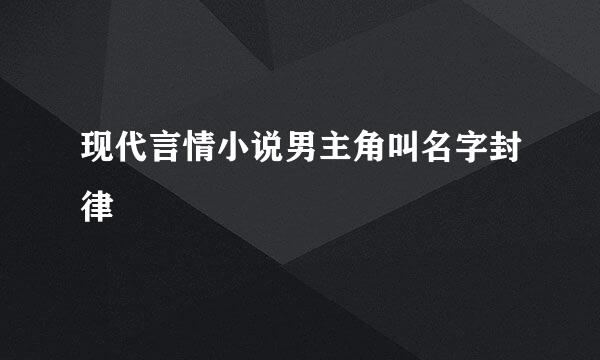 现代言情小说男主角叫名字封律