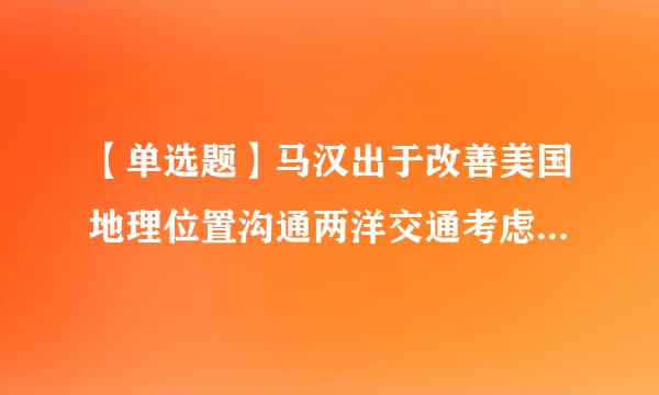 【单选题】马汉出于改善美国地理位置沟通两洋交通考虑，建议美国政府开挖()运河并杨冷甚促响鲁甚控制运河区。