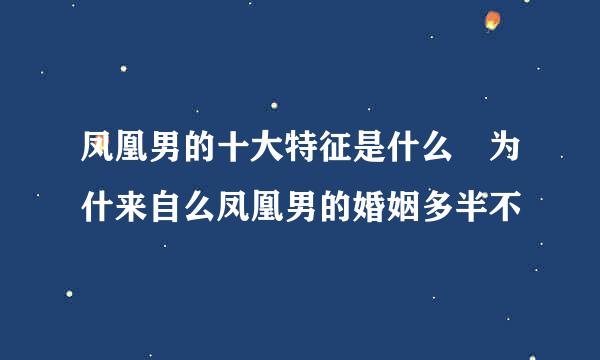 凤凰男的十大特征是什么 为什来自么凤凰男的婚姻多半不