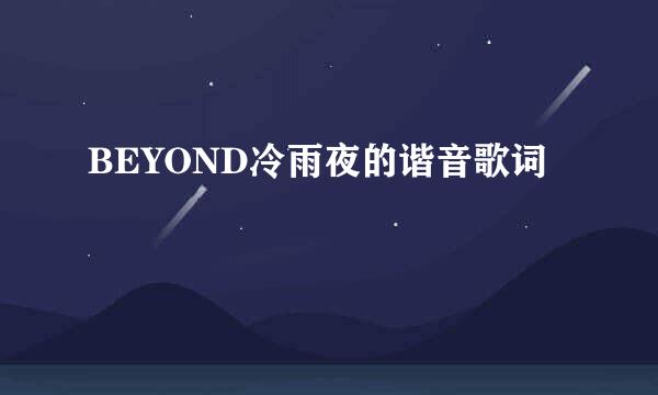 BEYOND冷雨夜的谐音歌词