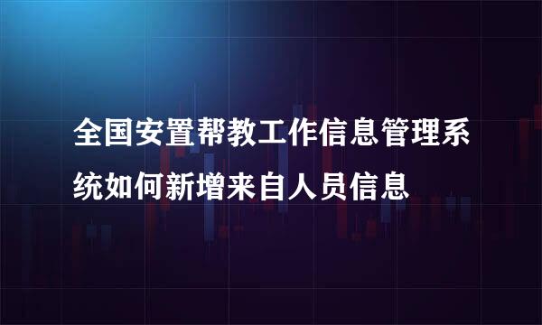 全国安置帮教工作信息管理系统如何新增来自人员信息