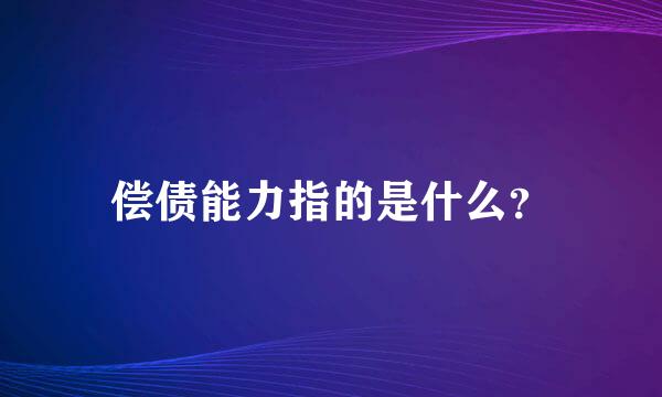 偿债能力指的是什么？