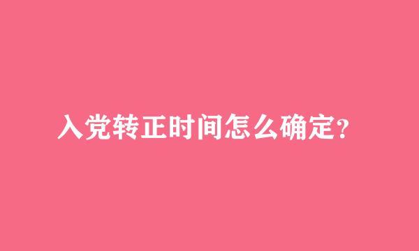 入党转正时间怎么确定？