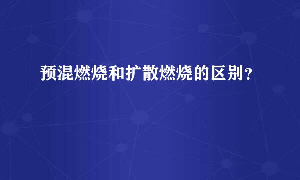 预混燃烧和扩散燃烧的区别？