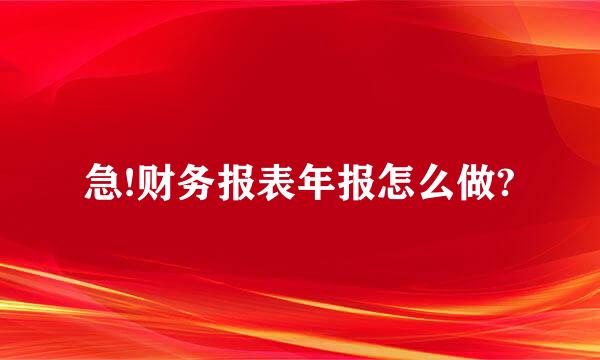 急!财务报表年报怎么做?