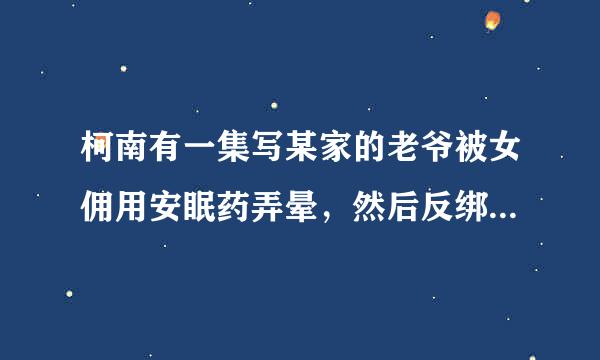 柯南有一集写某家的老爷被女佣用安眠药弄晕，然后反绑双手坐在推车上，脖子吊在天花板上，推车上还垫了书