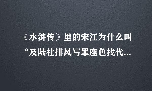 《水浒传》里的宋江为什么叫“及陆社排风写罪座色找代汉时雨”