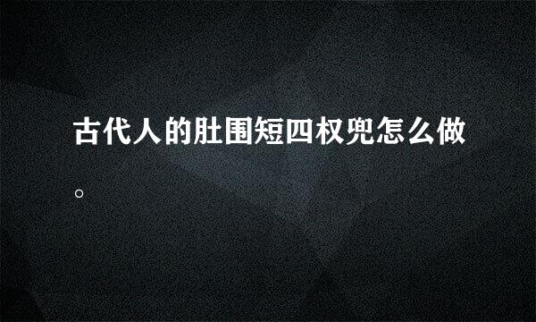 古代人的肚围短四权兜怎么做。