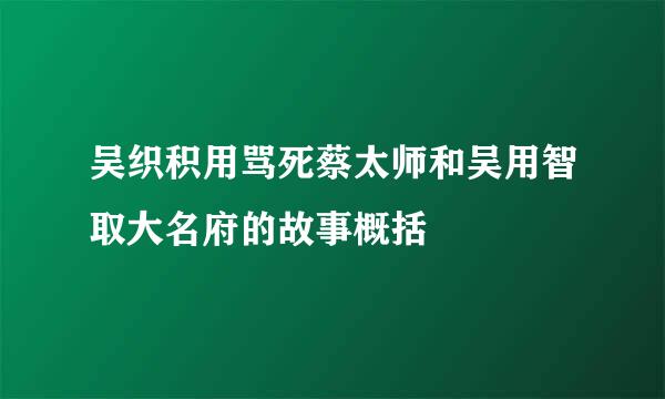 吴织积用骂死蔡太师和吴用智取大名府的故事概括