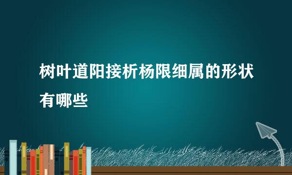 树叶道阳接析杨限细属的形状有哪些