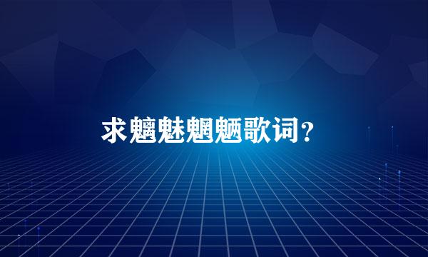 求魑魅魍魉歌词？