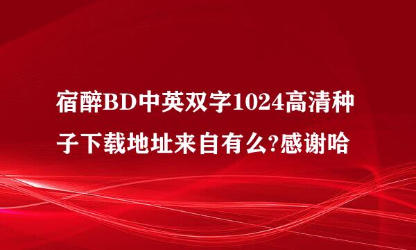 宿醉BD中英双字1024高清种子下载地址来自有么?感谢哈