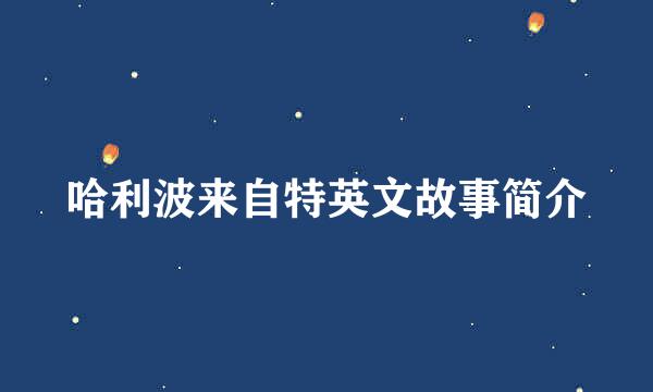 哈利波来自特英文故事简介