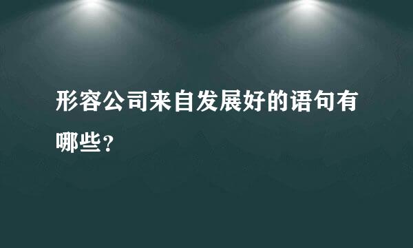 形容公司来自发展好的语句有哪些？