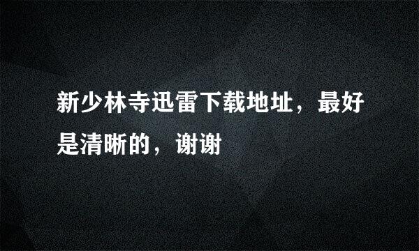 新少林寺迅雷下载地址，最好是清晰的，谢谢