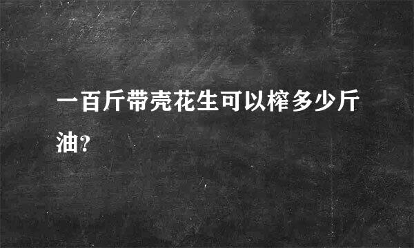 一百斤带壳花生可以榨多少斤油？