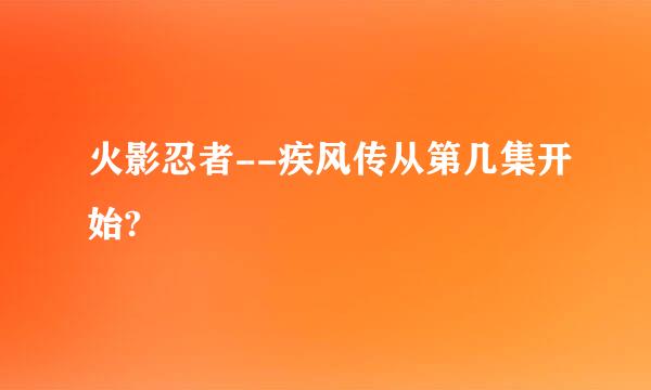 火影忍者--疾风传从第几集开始?