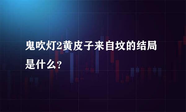 鬼吹灯2黄皮子来自坟的结局是什么？