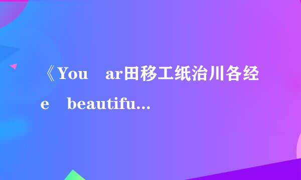 《You ar田移工纸治川各经e beautiful》的中来自文歌词