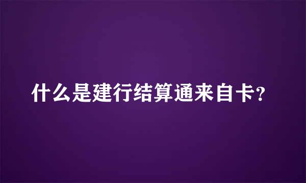 什么是建行结算通来自卡？