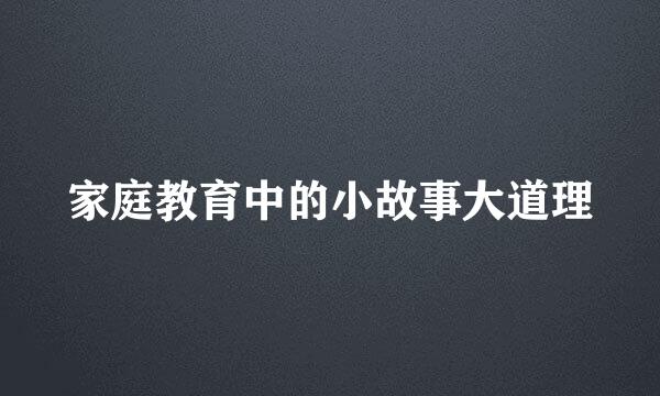 家庭教育中的小故事大道理