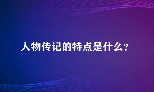 人物传记的特点是什么？