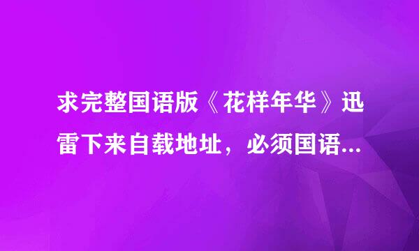 求完整国语版《花样年华》迅雷下来自载地址，必须国语下载的，3Q