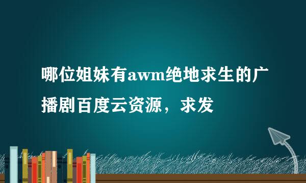 哪位姐妹有awm绝地求生的广播剧百度云资源，求发