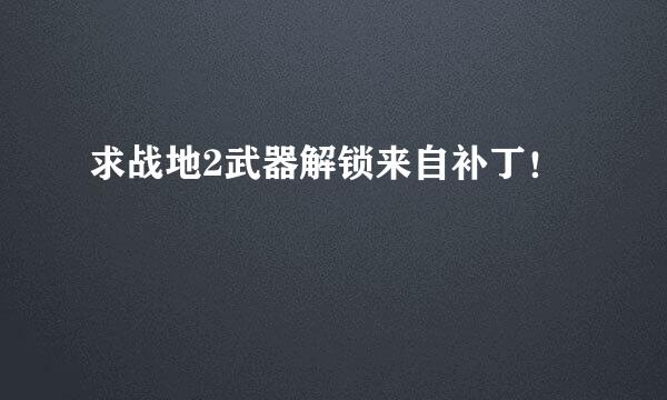 求战地2武器解锁来自补丁！