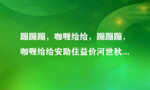 蹦蹦蹦，咖喱给给，蹦蹦蹦，咖喱给给安助住益价河世秋复诉是什么歌？谢谢