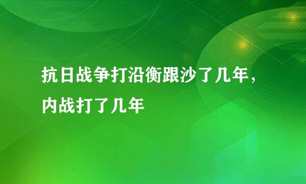 抗日战争打沿衡跟沙了几年，内战打了几年